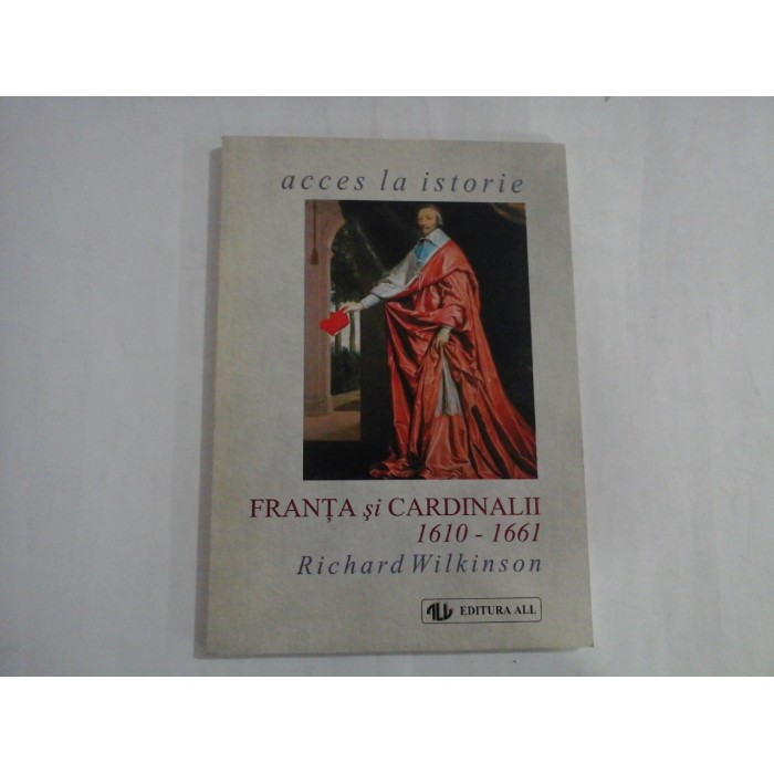 FRANTA SI CARDINALII 1610-1661  -  ACCES LA ISTORIE  -  RICHARD WILKINSON